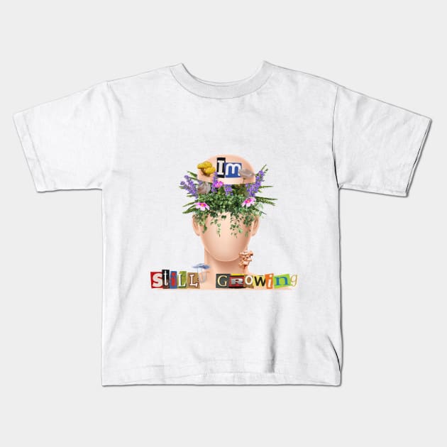 Im Still Growing (Plants) Kids T-Shirt by Collage Garage Gifts